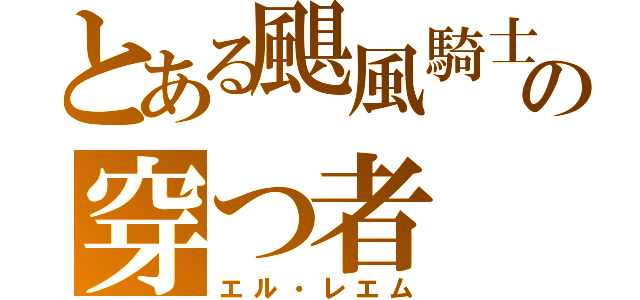 とある颶風騎士の穿つ者（エル・レエム）