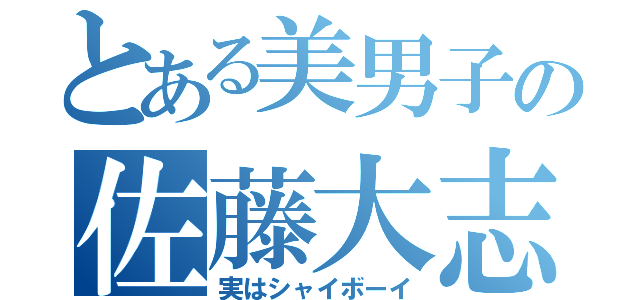 とある美男子の佐藤大志（実はシャイボーイ）