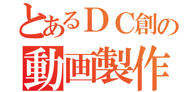 とあるＤＣ創の動画製作協會（）