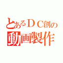 とあるＤＣ創の動画製作協會（）