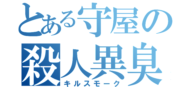 とある守屋の殺人異臭（キルスモーク）