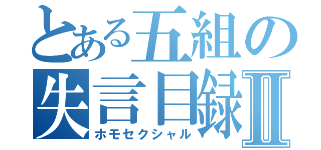 とある五組の失言目録Ⅱ（ホモセクシャル）