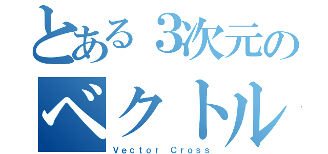 とある３次元のベクトル外積（Ｖｅｃｔｏｒ Ｃｒｏｓｓ）