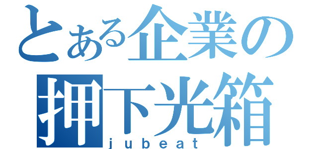 とある企業の押下光箱（ｊｕｂｅａｔ）