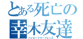 とある死亡の幸木友達（ハッピーツリーフレンズ）