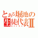 とある堀池の生徒代表Ⅱ（セイトカイ）