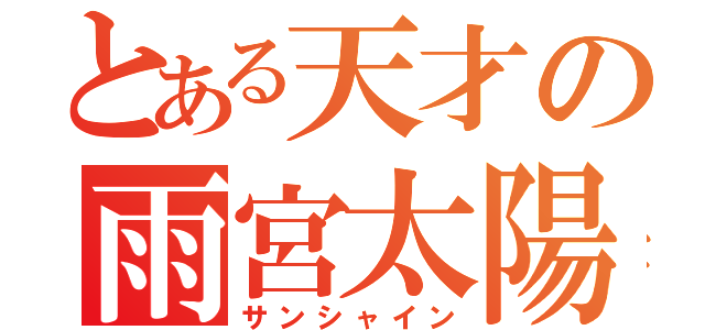 とある天才の雨宮太陽（サンシャイン）