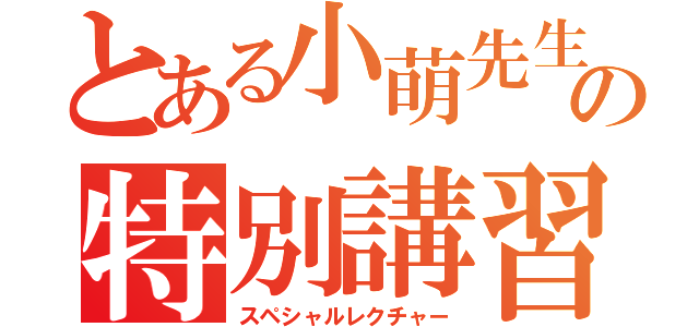 とある小萌先生の特別講習（スペシャルレクチャー）