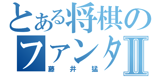 とある将棋のファンタジスタⅡ（藤井猛）