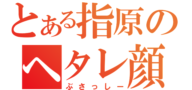 とある指原のヘタレ顔（ぶさっしー）