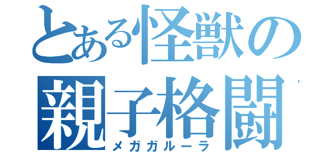 とある怪獣の親子格闘（メガガルーラ）