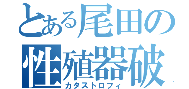 とある尾田の性殖器破壊（カタストロフィ）