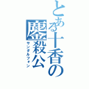 とある十香の鏖殺公（サンダルフォン）