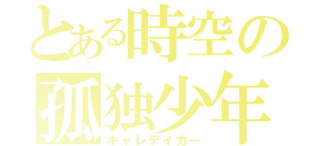 とある時空の孤独少年（キャレテイカー）