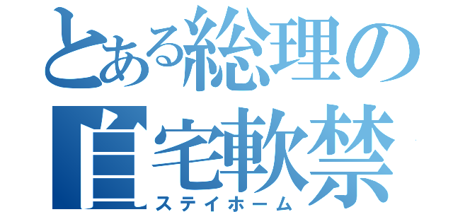 とある総理の自宅軟禁（ステイホーム）