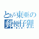 とある東亜の郵便仔狸（（●ｗ●））