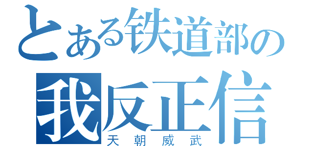 とある铁道部の我反正信了（天朝威武）