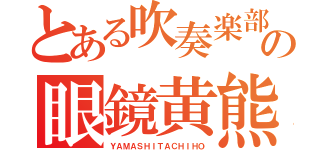 とある吹奏楽部の眼鏡黄熊（ＹＡＭＡＳＨＩＴＡＣＨＩＨＯ）