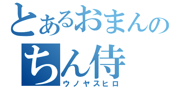 とあるおまんのちん侍（ウノヤスヒロ）