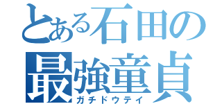 とある石田の最強童貞（ガチドウテイ）