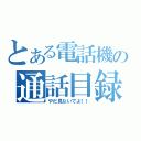 とある電話機の通話目録（やだ見ないでよ！！）