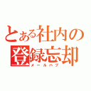 とある社内の登録忘却（メールハブ）