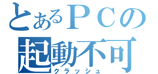 とあるＰＣの起動不可（クラッシュ）