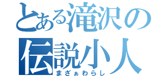 とある滝沢の伝説小人（まざぁわらし）