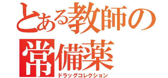 とある教師の常備薬（ドラッグコレクション）