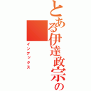 とある伊達政宗の（インデックス）