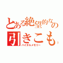 とある絶望的な人間   の引きこもり生活（バイタルメモリー）