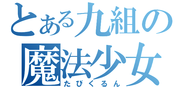 とある九組の魔法少女（たびくるん）