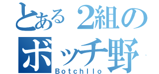 とある２組のボッチ野郎（Ｂｏｔｃｈｌｌｏ）