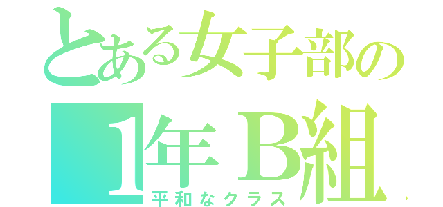 とある女子部の１年Ｂ組（平和なクラス）