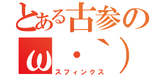 とある古参のω・｀）（スフィンクス）