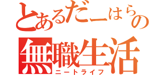 とあるだーはらの無職生活（ニートライフ）