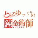 とあるゆっくりの錬金術師（アルケミスト）