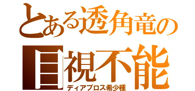 とある透角竜の目視不能（ディアブロス希少種）