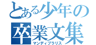とある少年の卒業文集（マンディブラリス）