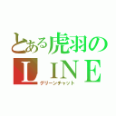 とある虎羽のＬＩＮＥ（グリーンチャット）