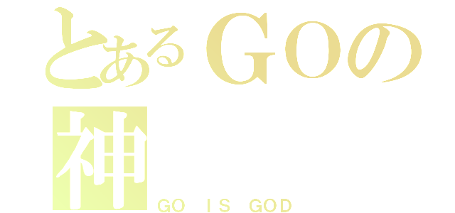 とあるＧＯの神（ＧＯ　ＩＳ　ＧＯＤ）