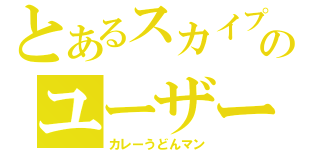 とあるスカイプのユーザー（カレーうどんマン）