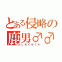 とある侵略の鹿男♂♂（しまくらくん）