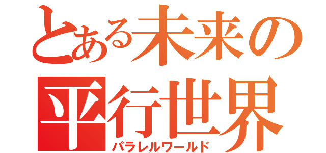 とある未来の平行世界（パラレルワールド）