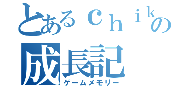 とあるｃｈｉｋｕｗａｂｕｕｎの成長記（ゲームメモリー）