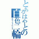 とあるはやとの白色二輪（ホワイトバイク）