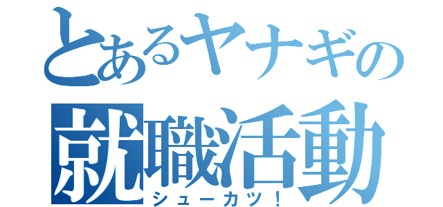 とあるヤナギの就職活動（シューカツ！）