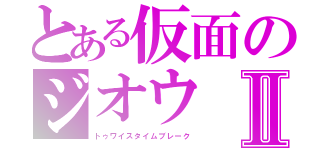 とある仮面のジオウⅡ（トゥワイスタイムブレーク）