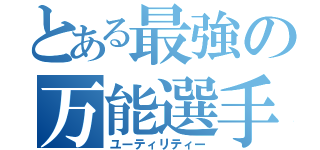 とある最強の万能選手（ユーティリティー）