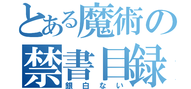 とある魔術の禁書目録（銀白ない）